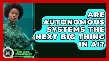 Are Autonomous Systems The Next Big Thing In AI? - AI and Machine Learning Explained