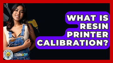What Is Resin Printer Calibration? - LearnToDIY360.com