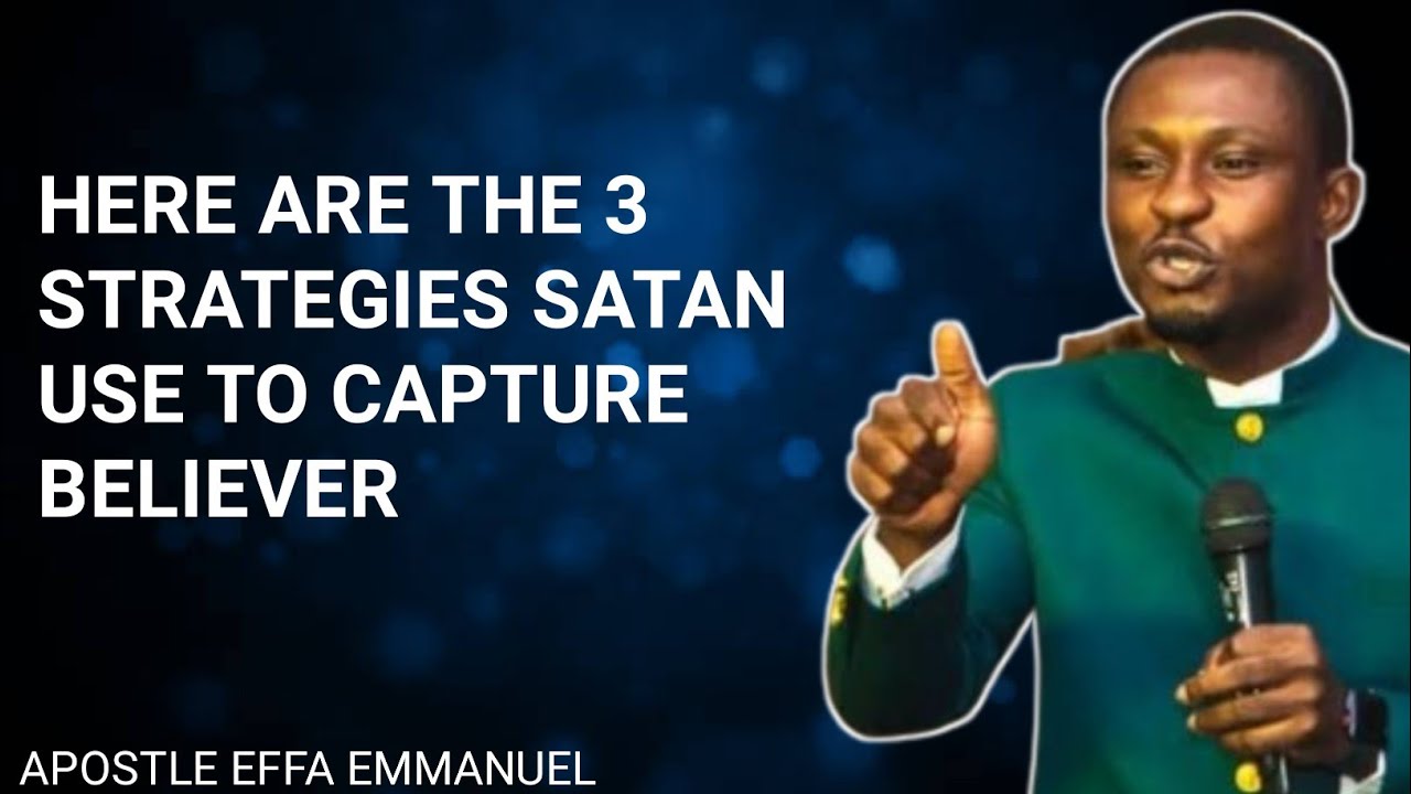3 STRATEGIES SATAN USE TO CAPTURE BELIEVER/#APOSTLE EFFA EMMANUEL ISAAC ...
