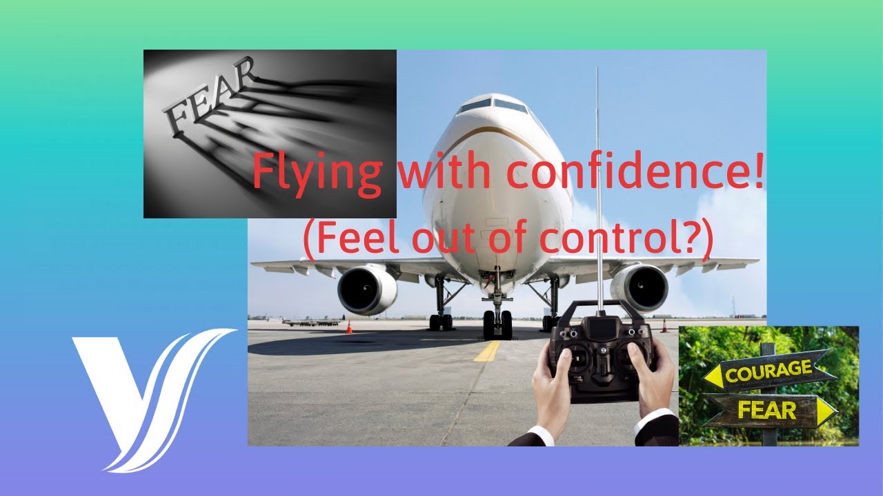 Flying with confidence! (Feel out of control?)