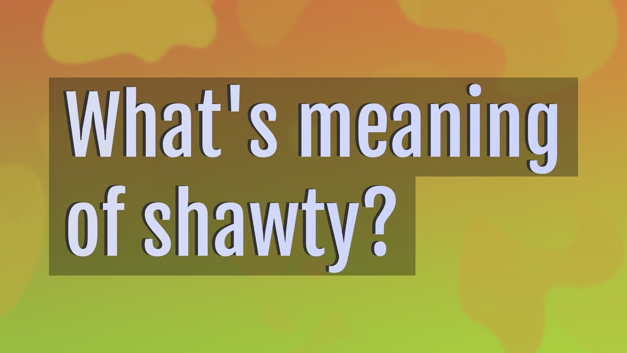 What's meaning of shawty? 