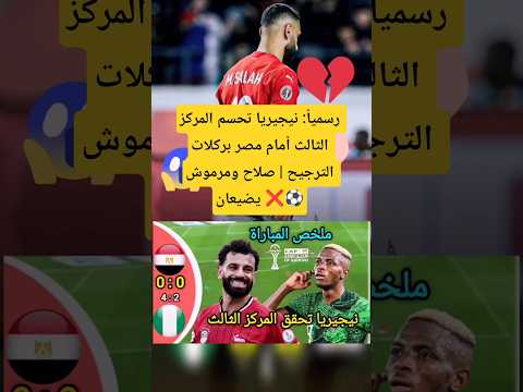 رسميا نيجيريا تحسم المركز الثالث أمام مصر بركلات الترجيح صلاح ومرموش يضيعان 