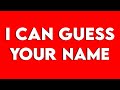 THIS VIDEO WILL GUESS YOUR NAME