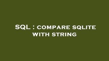 SQL : compare sqlite with string