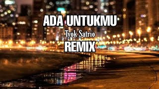 DJ Ada Untukmu || Tyok Satrio || REMIX - ( Aipal project )