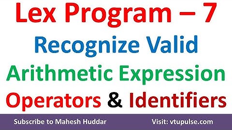 #7. Lex Program to recognize valid aritmatic expressions display identifiers operators Mahesh Huddar