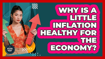 Why Is A Little Inflation Healthy For The Economy? - Inflation Insight Channel