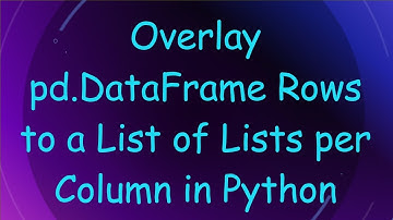 Overlay pd.DataFrame Rows to a List of Lists per Column in Python