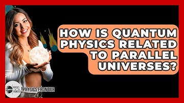 How Is Quantum Physics Related To Parallel Universes? - Physics Frontier