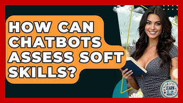 How Can Chatbots Assess Soft Skills? - Learn As An Adult