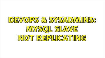DevOps & SysAdmins: MySQL Slave Not Replicating