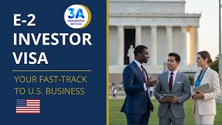 E-2 Investor Visa: What Entrepreneurs Must Know Before Starting a U.S. Business