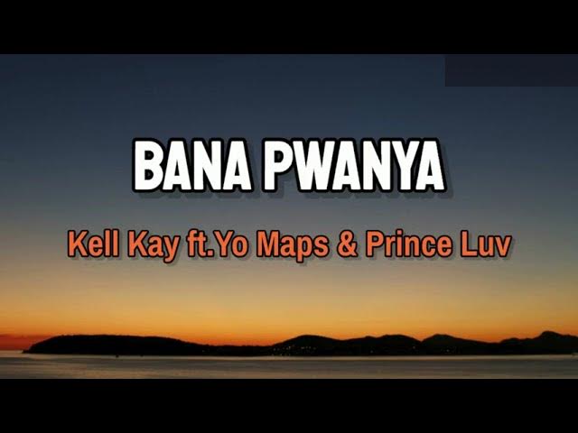 Kell Kay - BANA PWANYA [Feat. Yo Maps & Prince Luv] (Lyrics)