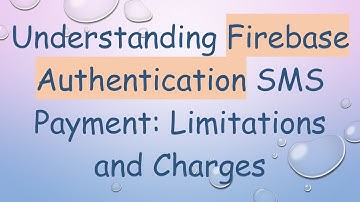 Understanding Firebase Authentication SMS Payment: Limitations and Charges