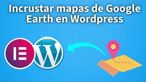 Incrustar mapas de google earth en wordpress usando Elementor básico