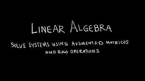 Linear Algebra 1.1.2 Solve Systems of Linear Equations in Augmented Matrices Using Row Operations