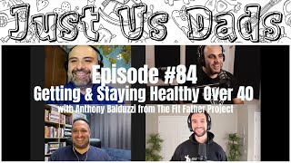 Episode #84- Getting & Staying Healthy Over 40 with Dr. Anthony Balduzzi from The Fit Father Project
