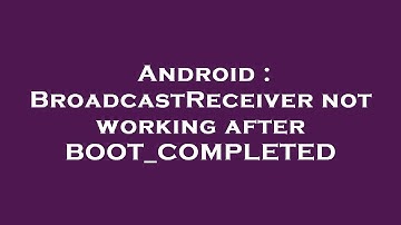 Android : BroadcastReceiver not working after BOOT_COMPLETED