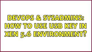 DevOps & SysAdmins: How to use USB Key in Xen 5.6 Environment? (2 Solutions!!)