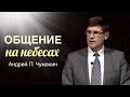 Проповедь  «Общение на небесах» — Андрей П. Чумакин