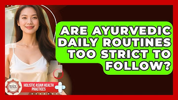 Are Ayurvedic Daily Routines Too Strict To Follow? - Holistic Asian Health Practices