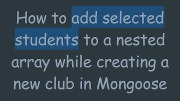 How to add selected students to a nested array while creating a new club in Mongoose