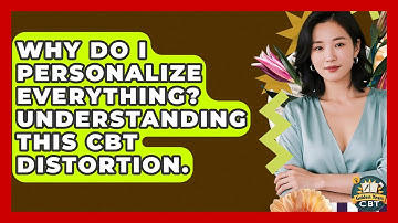 Why Do I Personalize Everything? Understanding This CBT Distortion. - Golden Years CBT