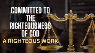 Bible Study-Committed To TheRighteousness Of God (A Righteous Work) 5-8-24