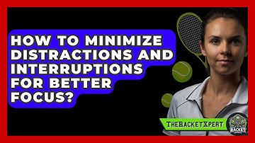 How To Minimize Distractions And Interruptions For Better Focus? - The Racket Xpert