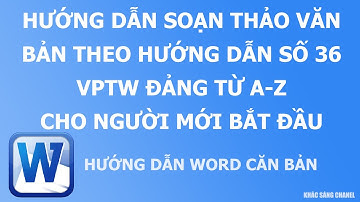 Hướng dẫn soạn thảo văn bản theo hướng dẫn số 36 VPTW Đảng từ A - Z cho người mới bắt đầu