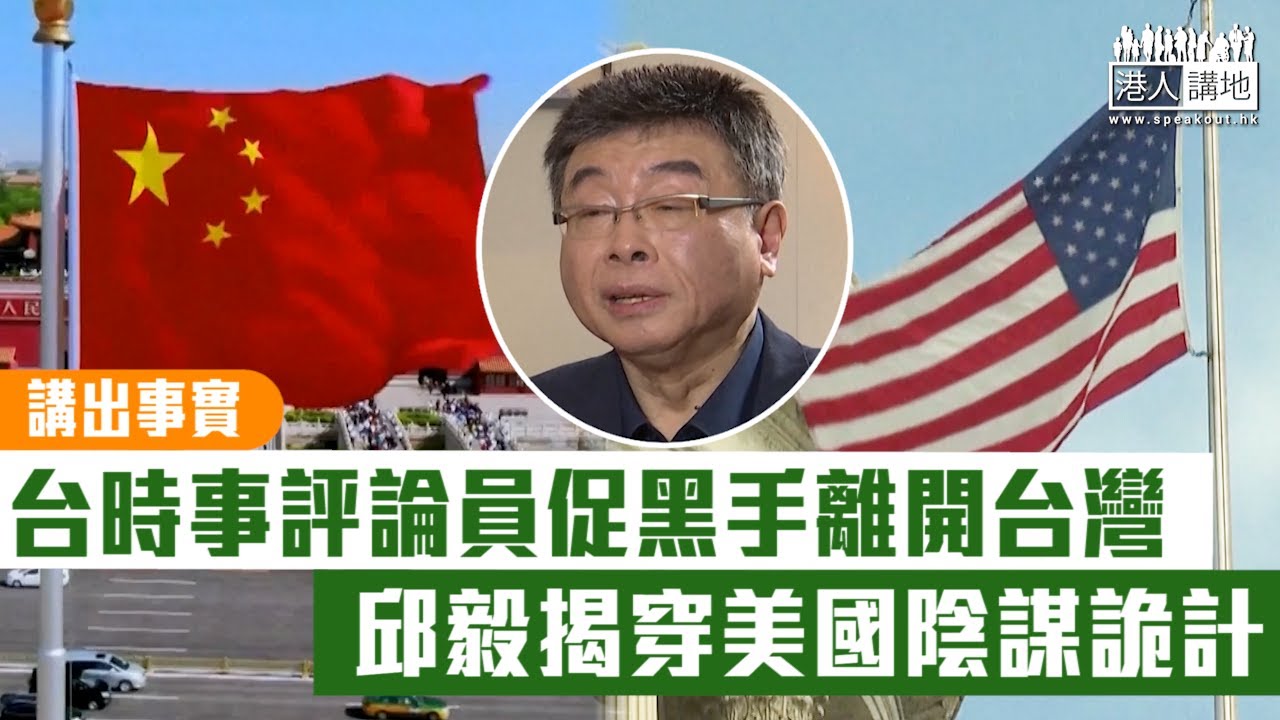 【短片】【講出事實】促黑手離開台灣 台時事評論員邱毅揭穿美國陰謀詭計