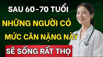 Bác Sĩ Tiết Lộ: Người Trên 60 Tuổi Có Mức Cân Nặng Này – Sẽ Sống Rất Thọ!