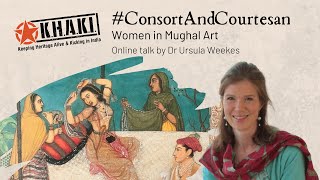 Online Talk 126: #ConsortAndCourtesans - Women in Mughal Art by Dr Ursula Weekes | Khaki Lab