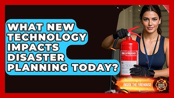 What New Technology Impacts Disaster Planning Today? - Inside the Firehouse