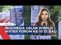 Indonesia Gelar World Water Forum Ke-10 di Bali, Acara Berlangsung 18-25 Mei 2024