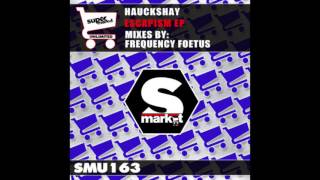 Hauckshay - Escapism Frequency Foetus Remix