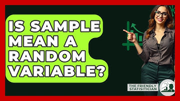 Is Sample Mean A Random Variable? - The Friendly Statistician