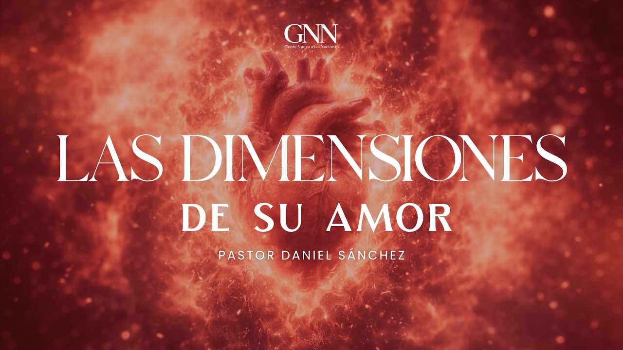 "Las dimensiones de su amor" - Ps. Daniel Sánchez