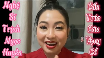 Cấu Trúc Câu Vọng Cổ - Nghệ Sĩ Trịnh Ngọc Huyền Chia Sẻ Hay Dể Hiểu