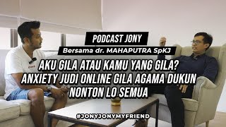 PODCAST JONY:AKU GILA ATAU KAMU YANG GILA? ANXIETY, JUDI ONLINE, GILA AGAMA, DUKUN. NONTON LO SEMUA!