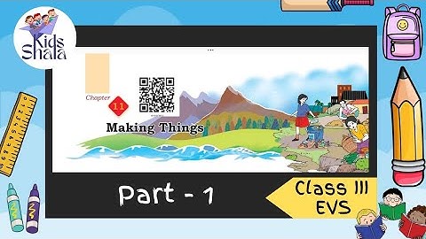 Class 3 || Unit- 4 || Chapter 11 - Making things PART 1 ( full explanation) || EVS