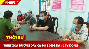 Triệt xóa đường dây cá độ bóng đá 10 tỷ đồng trong 1 tháng | Tuổi Trẻ TV