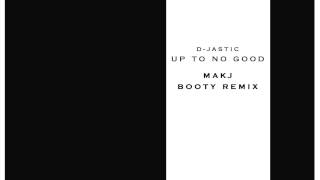 Up To No Good (MAKJ Booty Remix) - D-Jastic () | DJ MAKJ Resimi