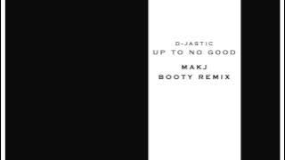 Up To No Good (MAKJ Booty Remix) - D-Jastic | DJ MAKJ