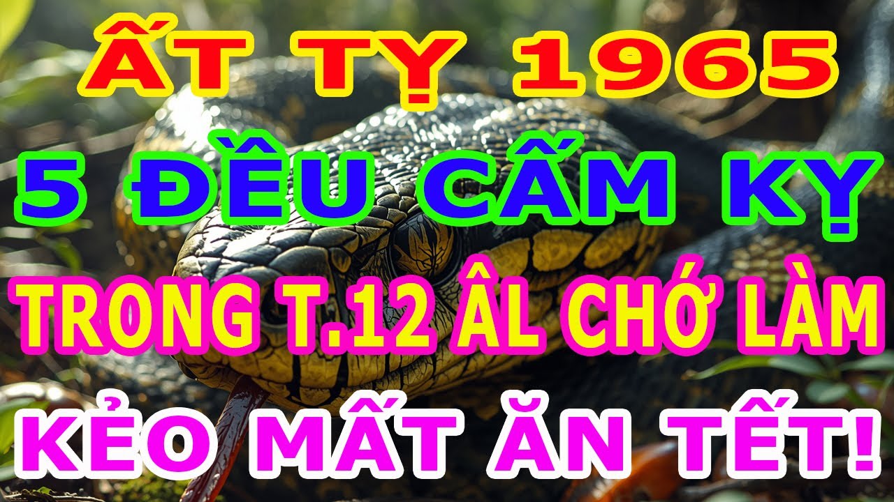 ẤT TỴ 1965  - Tháng 12 Âm Lịch 5 Việc ĐẠI KỴ KHÔNG NÊN LÀM Kẻo Mất Tết