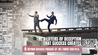 The 3 Layers of Deception That Success Creates - 85 Beyond Success: Psych & Phil w/ David Tian