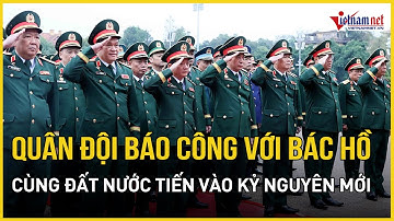 Quân đội báo công với Bác Hồ, cùng đất nước tiến vào kỷ nguyên mới | Báo VietNamNet