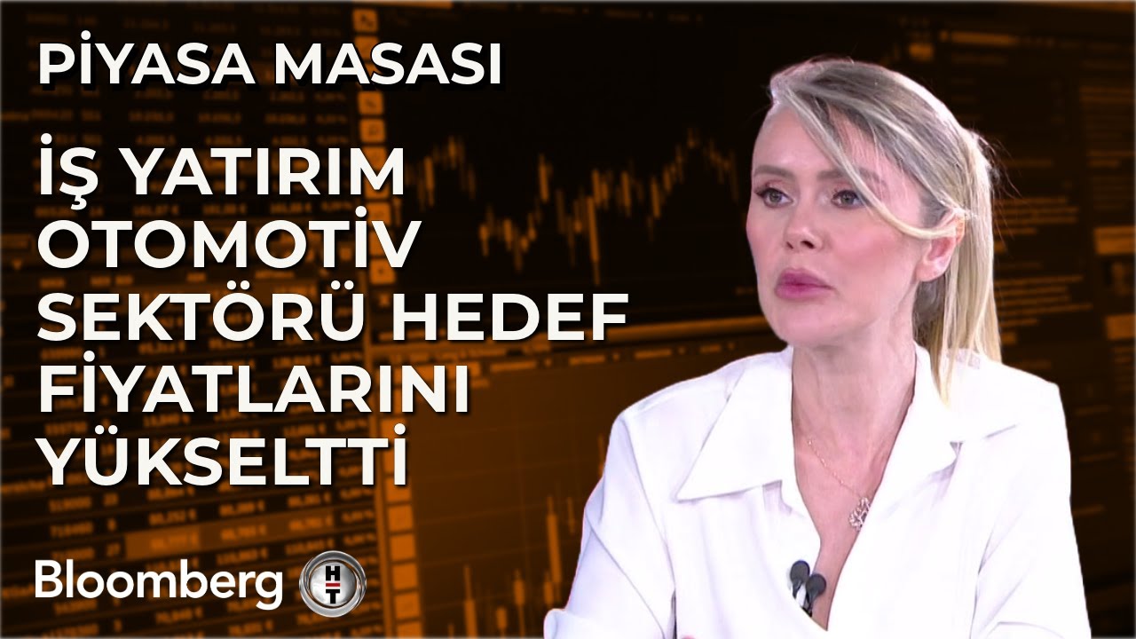Piyasa Masası - İş Yatırım Otomotiv Sektörü Hedef Fiyatlarını Yükseltti | 25 Temmuz 2024