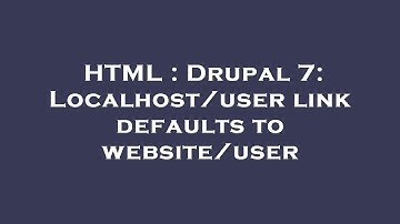 HTML : Drupal 7: Localhost/user link defaults to website/user