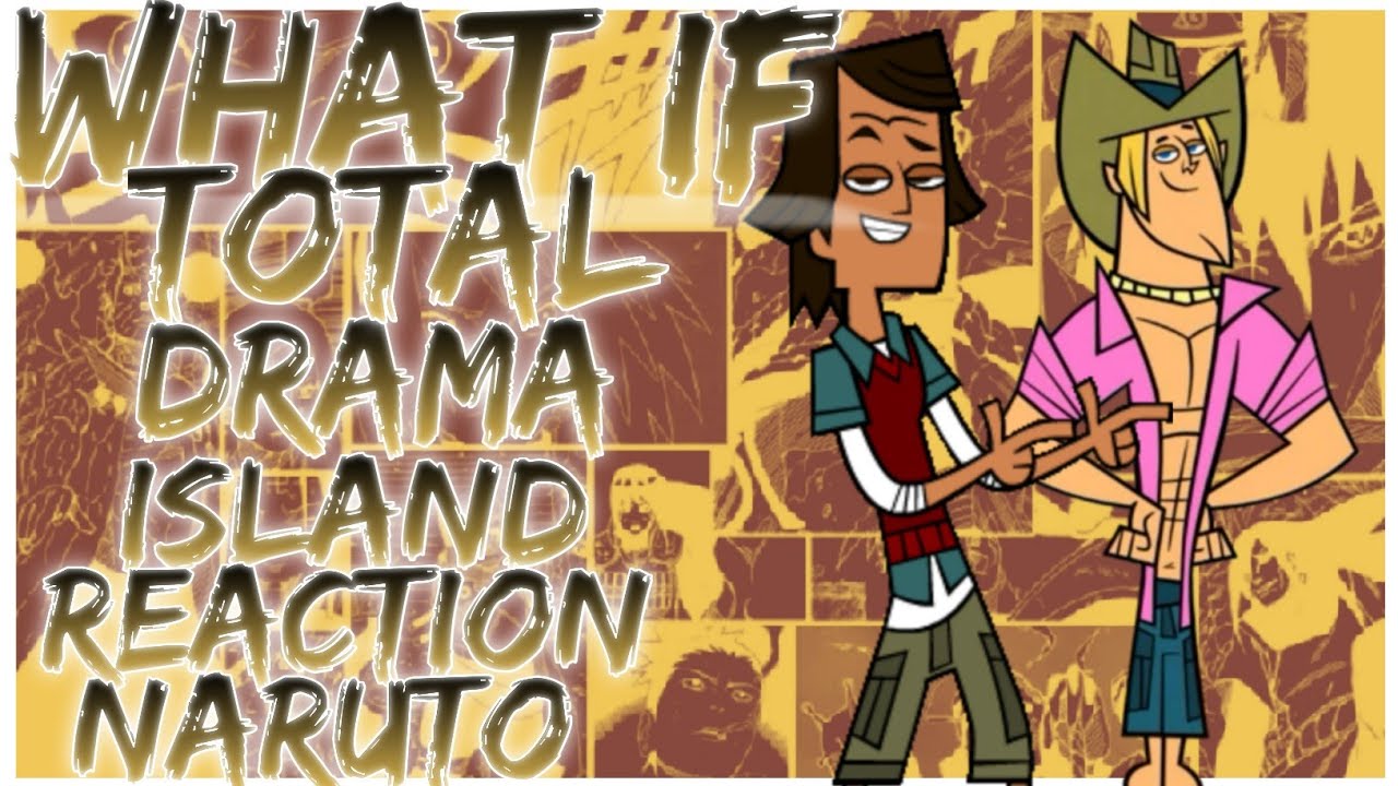 what if Total Drama Island reaction naruto